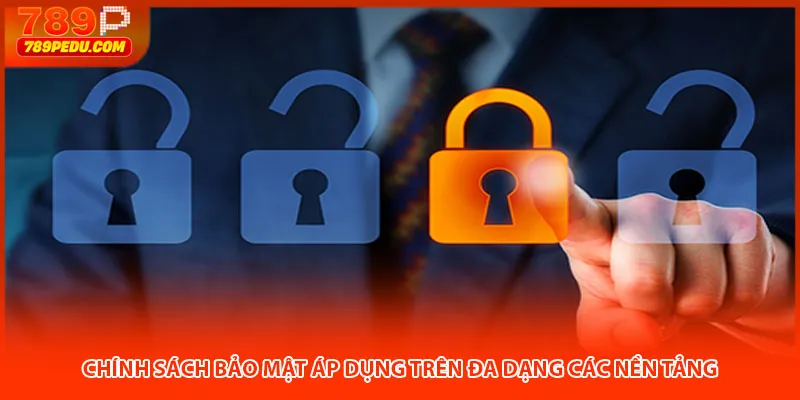 Chính sách bảo mật áp dụng trên đa dạng các nền tảng