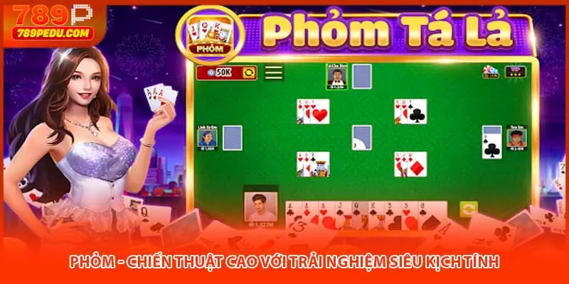 Phỏm - Chiến thuật cao với trải nghiệm siêu kịch tính